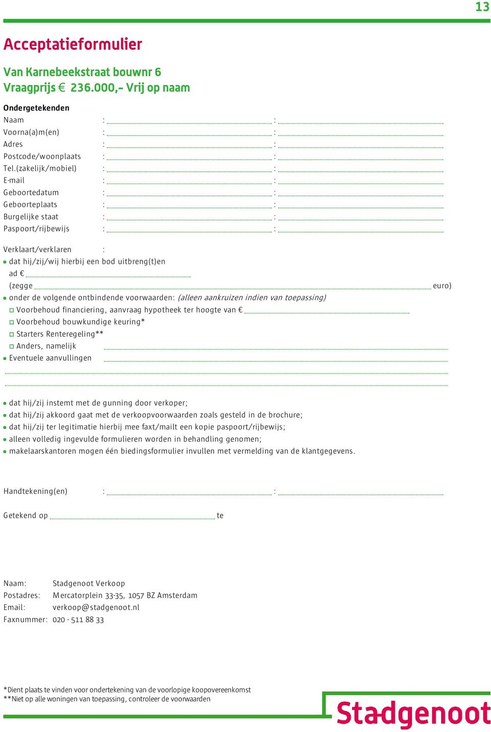 de volgende ontbindende voorwaarden: (alleen aankruizen indien van toepassing) Voorbehoud financiering, aanvraag hypotheek ter hoogte van Voorbehoud bouwkundige keuring* Starters Renteregeling**