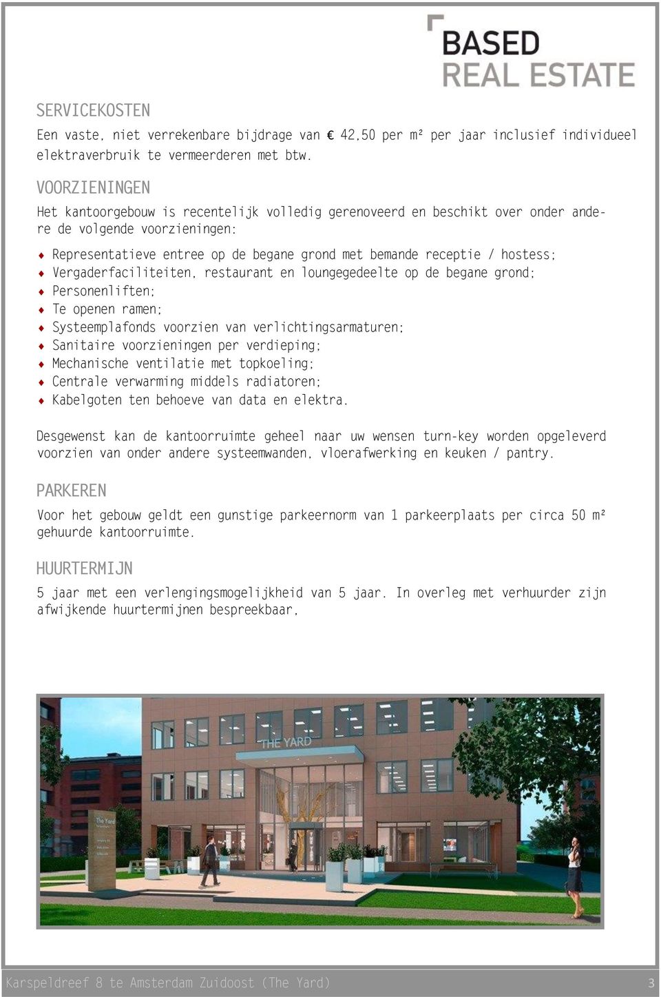 Vergaderfaciliteiten, restaurant en loungegedeelte op de begane grond; Personenliften; Te openen ramen; Systeemplafonds voorzien van verlichtingsarmaturen; Sanitaire voorzieningen per verdieping;