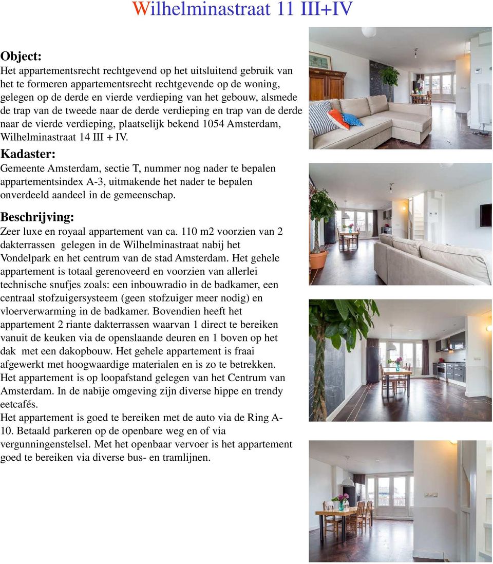 Kadaster: Gemeente Amsterdam, sectie T, nummer nog nader te bepalen appartementsindex A-3, uitmakende het nader te bepalen onverdeeld aandeel in de gemeenschap.