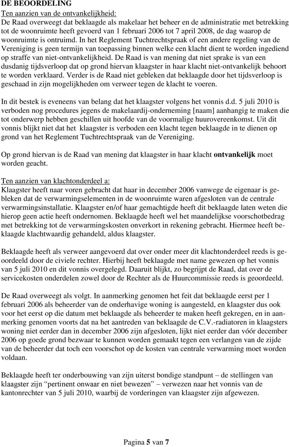 In het Reglement Tuchtrechtspraak of een andere regeling van de Vereniging is geen termijn van toepassing binnen welke een klacht dient te worden ingediend op straffe van niet-ontvankelijkheid.