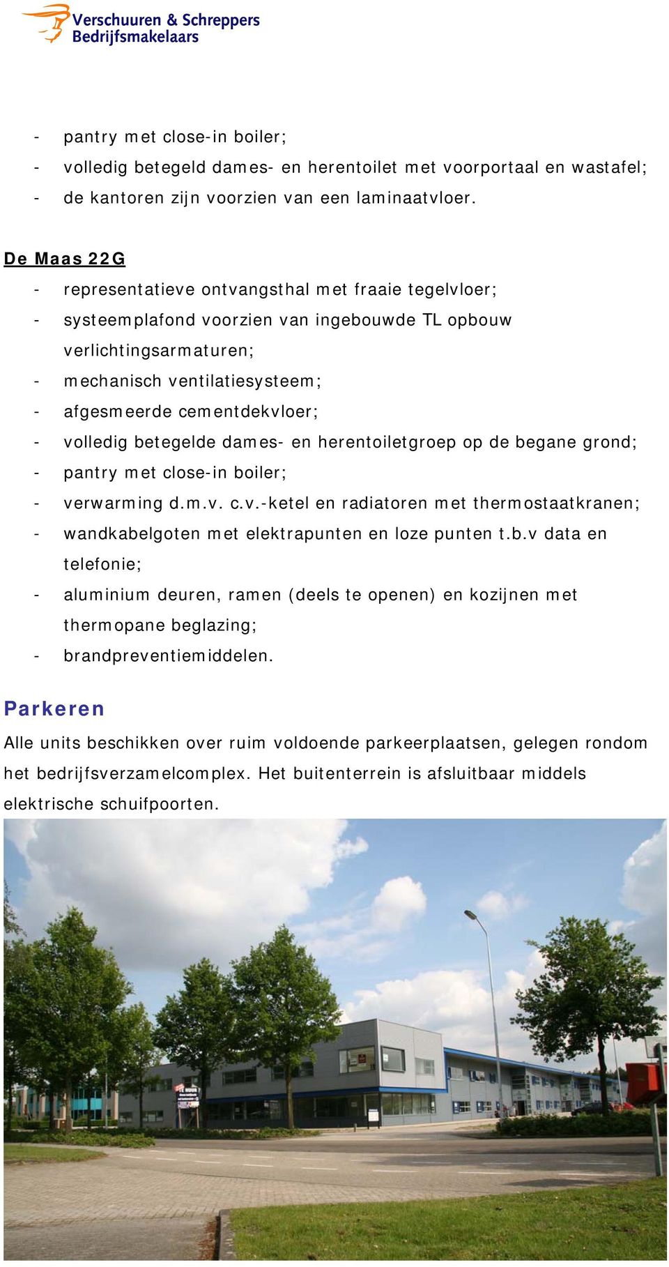 cementdekvloer; - volledig betegelde dames- en herentoiletgroep op de begane grond; - pantry met close-in boiler; - verwarming d.m.v. c.v.-ketel en radiatoren met thermostaatkranen; - wandkabelgoten met elektrapunten en loze punten t.