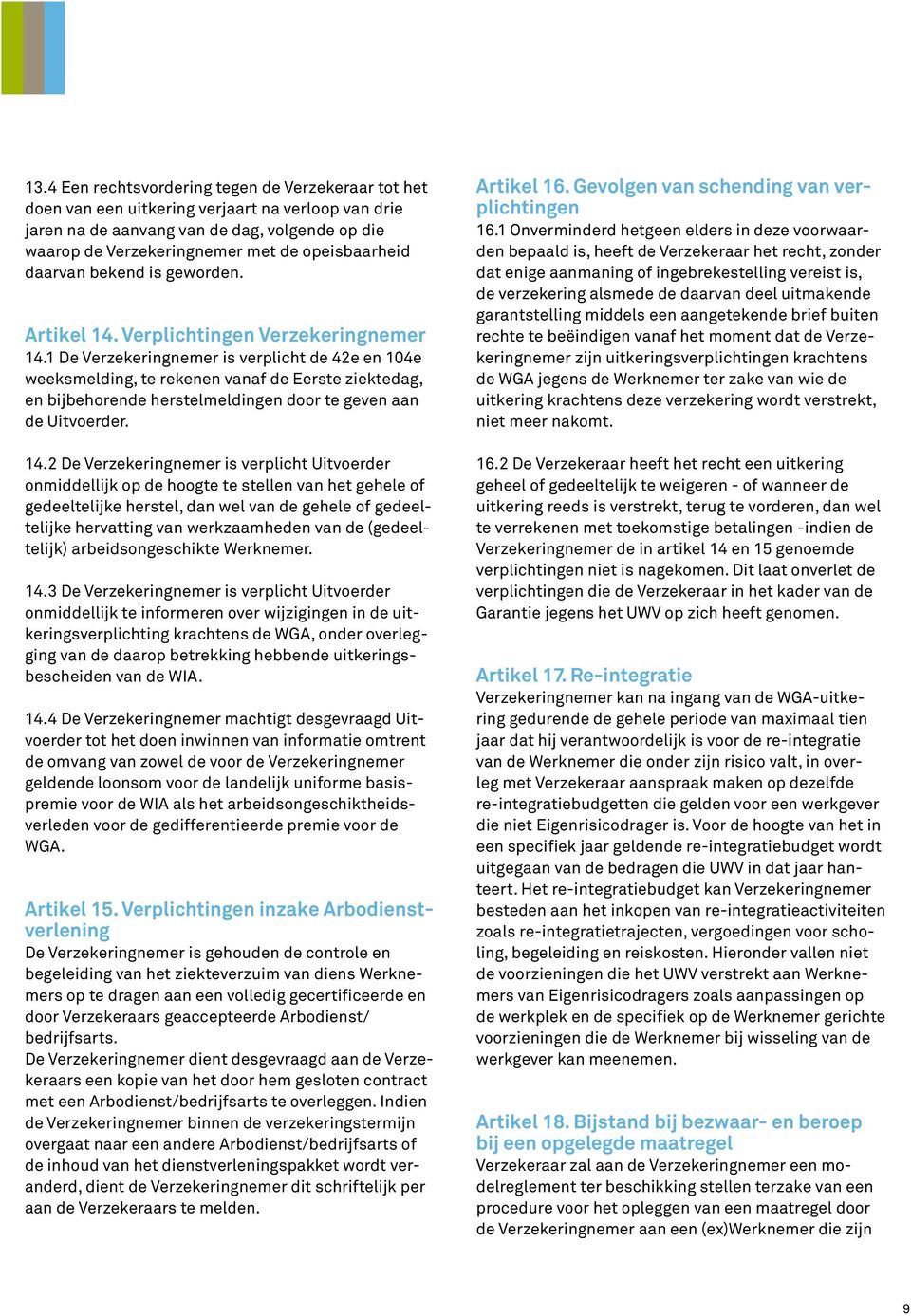 1 De Verzekeringnemer is verplicht de 42e en 104e weeksmelding, te rekenen vanaf de Eerste ziektedag, en bijbehorende herstelmeldingen door te geven aan de Uitvoerder. 14.