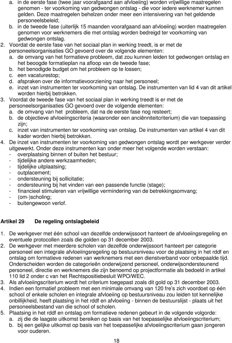 in de tweede fase (uiterlijk 15 maanden voorafgaand aan afvloeiing) worden maatregelen genomen voor werknemers die met ontslag worden bedreigd ter voorkoming van gedwongen ontslag. 2.