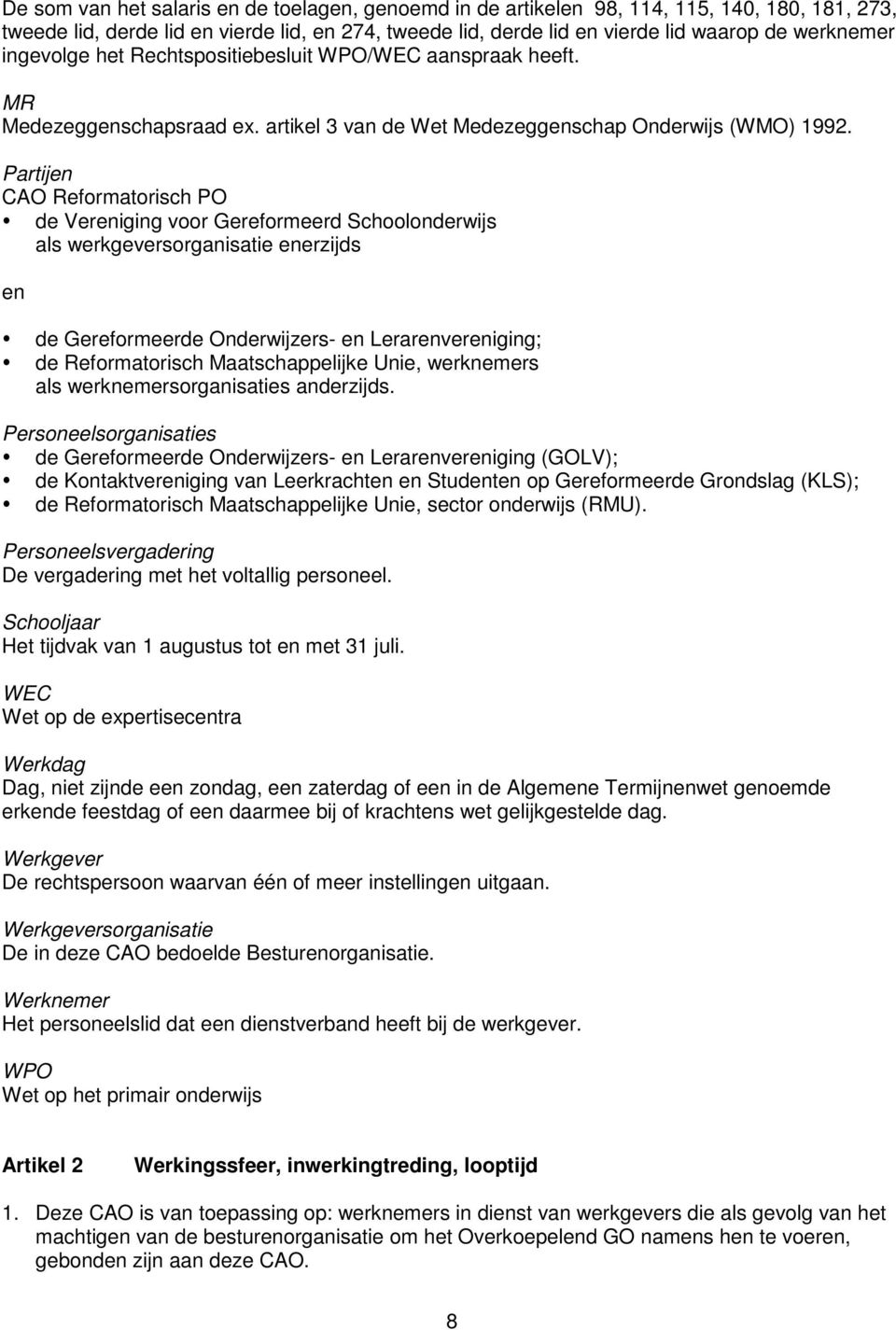 Partijen CAO Reformatorisch PO de Vereniging voor Gereformeerd Schoolonderwijs als werkgeversorganisatie enerzijds en de Gereformeerde Onderwijzers- en Lerarenvereniging; de Reformatorisch