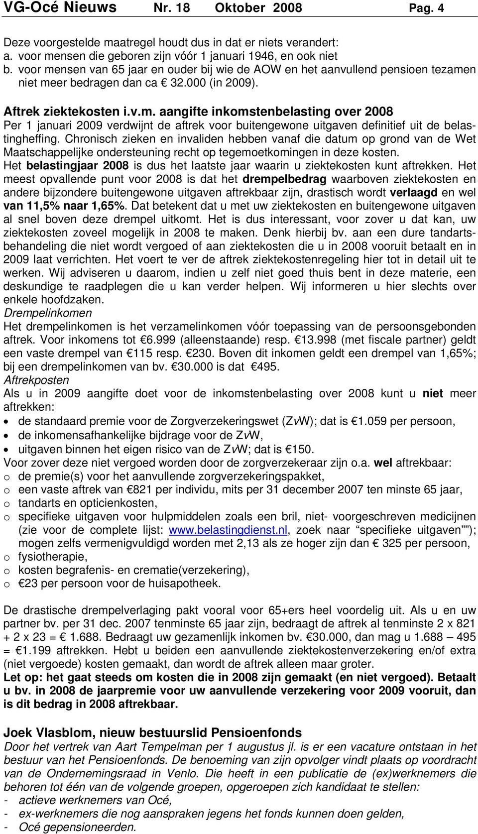 Chronisch zieken en invaliden hebben vanaf die datum op grond van de Wet Maatschappelijke ondersteuning recht op tegemoetkomingen in deze kosten.