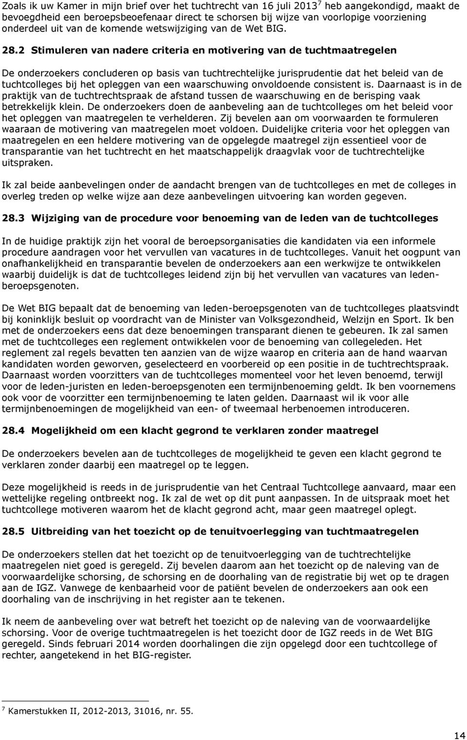 2 Stimuleren van nadere criteria en motivering van de tuchtmaatregelen De onderzoekers concluderen op basis van tuchtrechtelijke jurisprudentie dat het beleid van de tuchtcolleges bij het opleggen