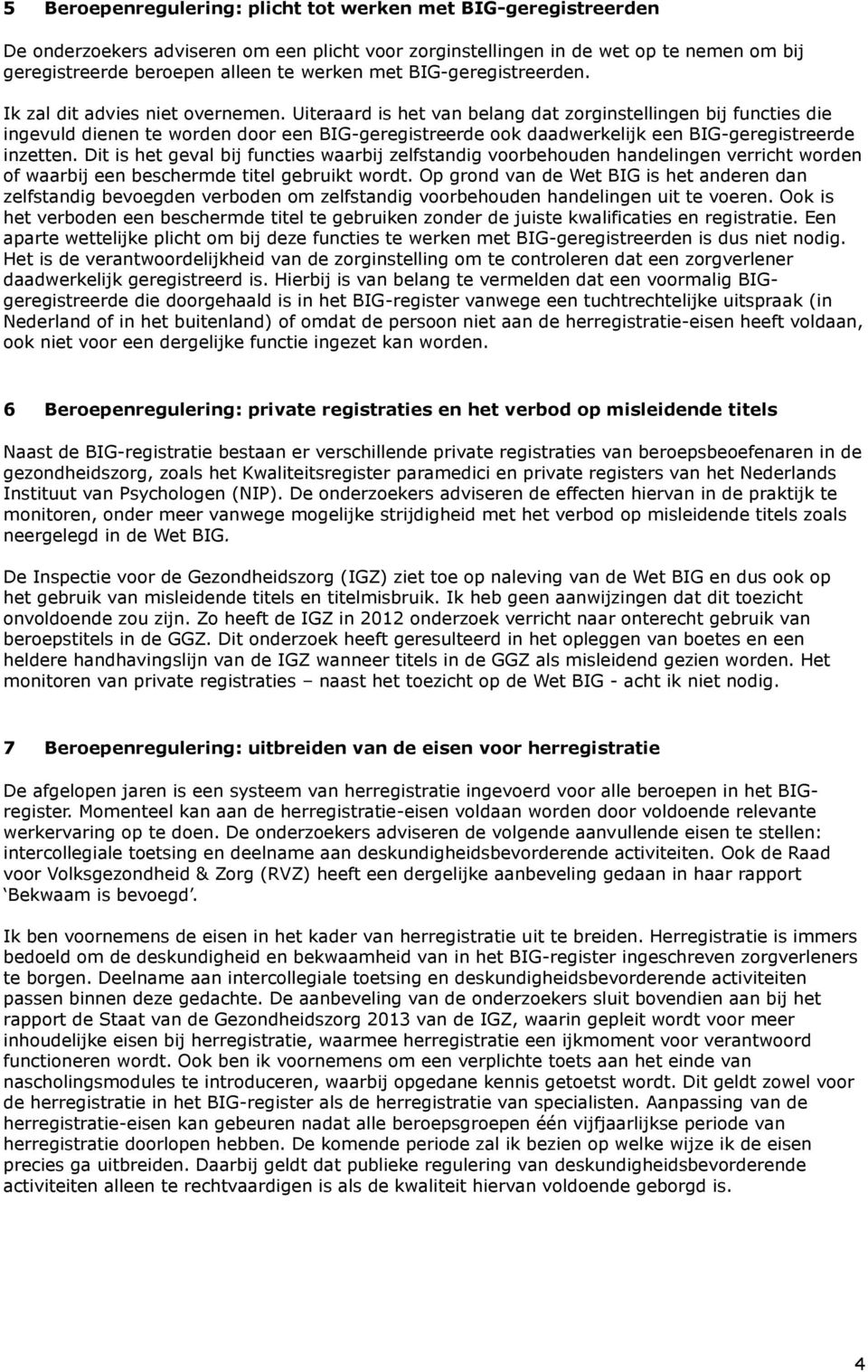 Uiteraard is het van belang dat zorginstellingen bij functies die ingevuld dienen te worden door een BIG-geregistreerde ook daadwerkelijk een BIG-geregistreerde inzetten.