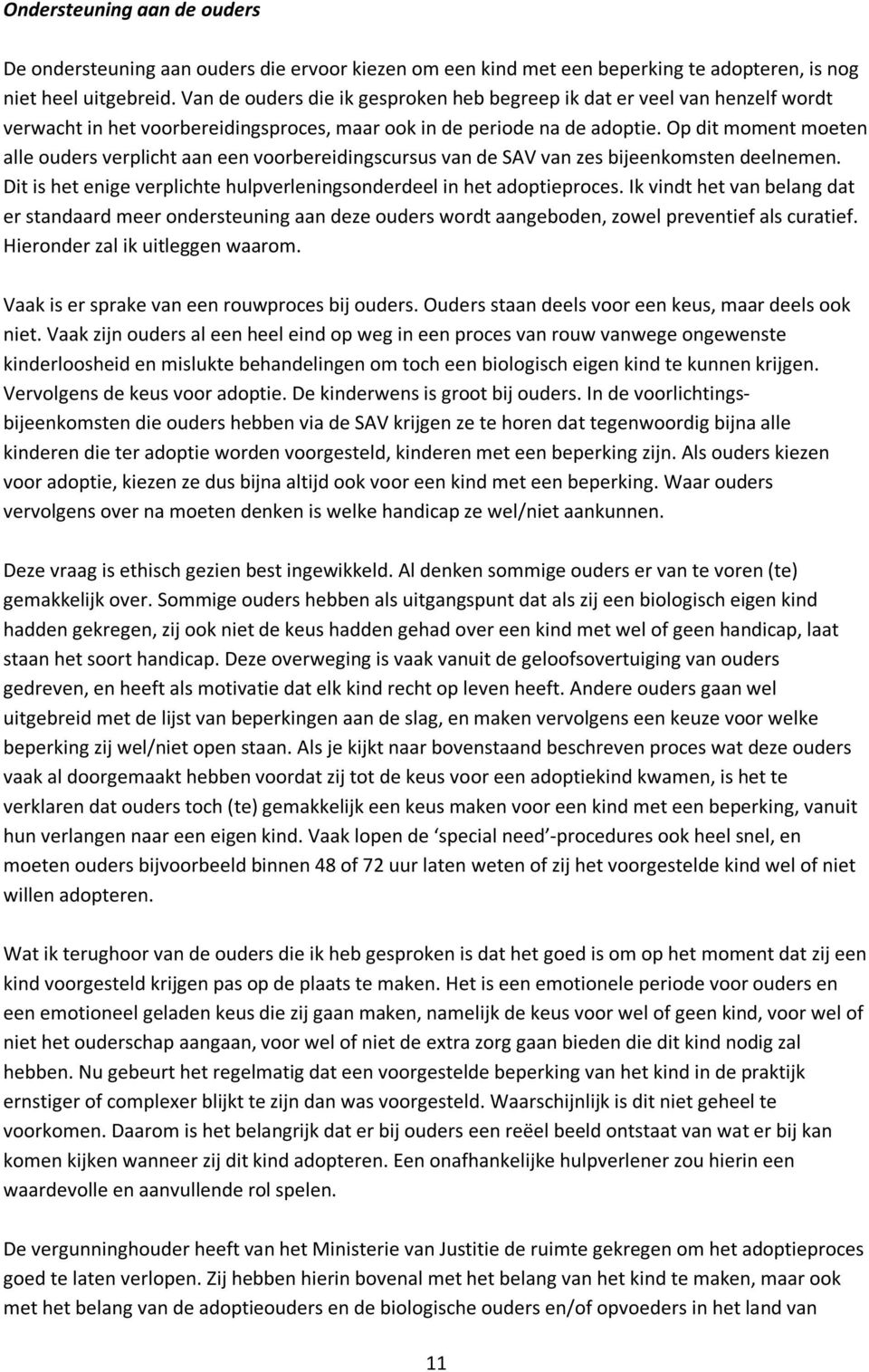 Op dit moment moeten alle ouders verplicht aan een voorbereidingscursus van de SAV van zes bijeenkomsten deelnemen. Dit is het enige verplichte hulpverleningsonderdeel in het adoptieproces.