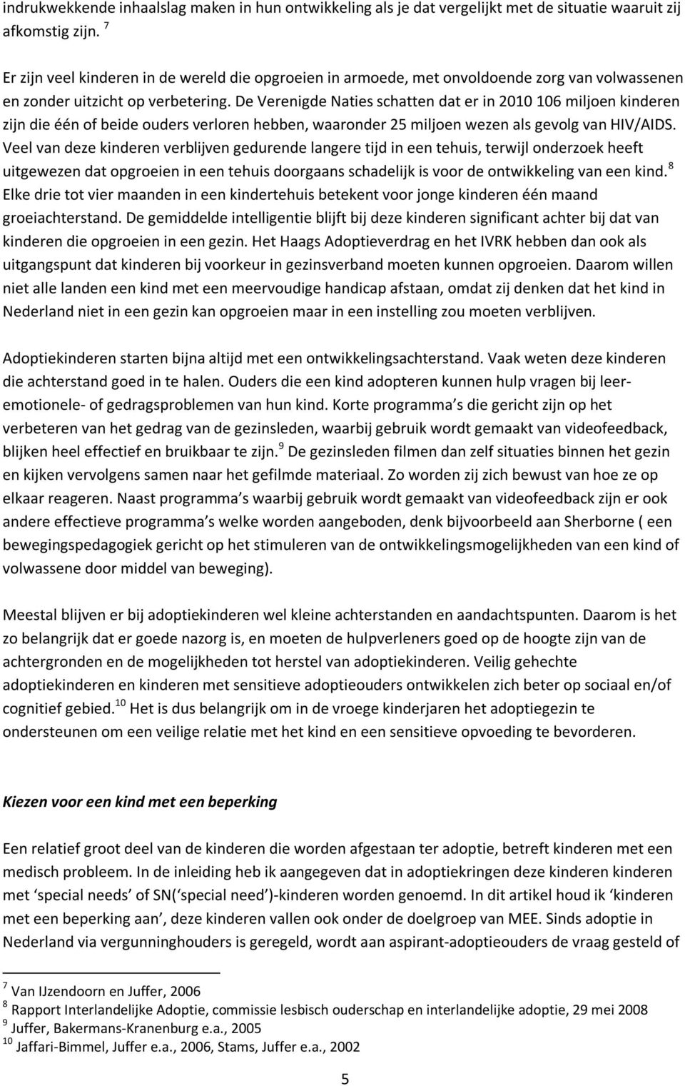 De Verenigde Naties schatten dat er in 2010 106 miljoen kinderen zijn die één of beide ouders verloren hebben, waaronder 25 miljoen wezen als gevolg van HIV/AIDS.