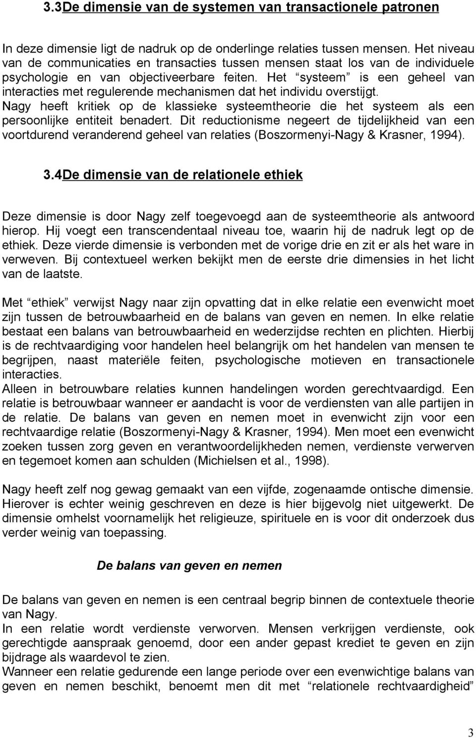 Het systeem is een geheel van interacties met regulerende mechanismen dat het individu overstijgt.