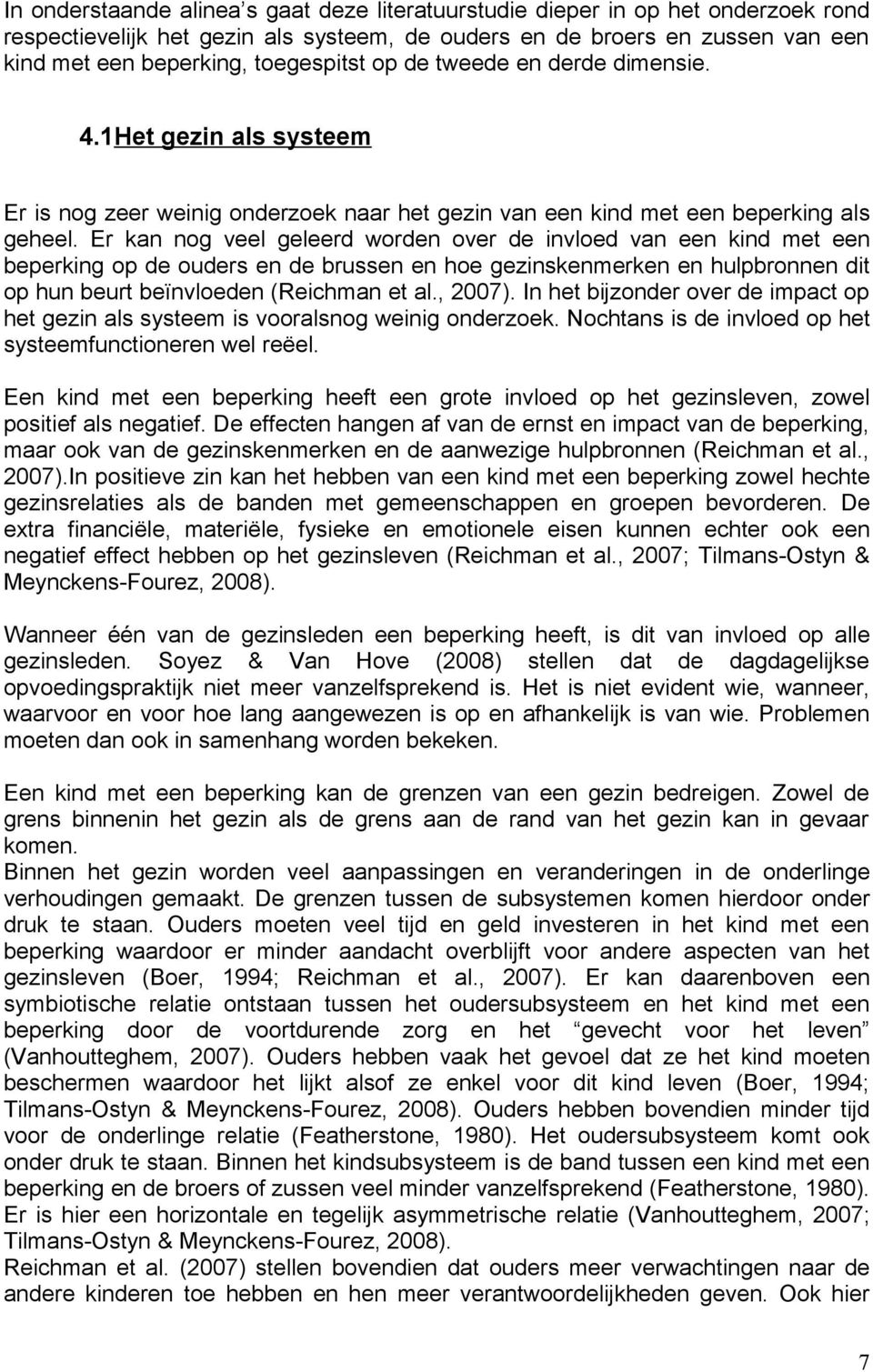 Er kan nog veel geleerd worden over de invloed van een kind met een beperking op de ouders en de brussen en hoe gezinskenmerken en hulpbronnen dit op hun beurt beïnvloeden (Reichman et al., 2007).