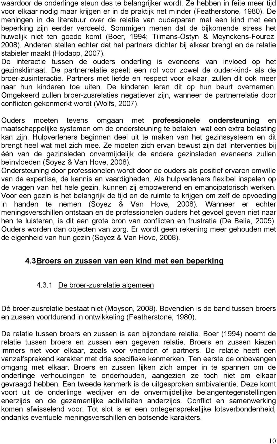 Sommigen menen dat de bijkomende stress het huwelijk niet ten goede komt (Boer, 1994; Tilmans-Ostyn & Meynckens-Fourez, 2008).