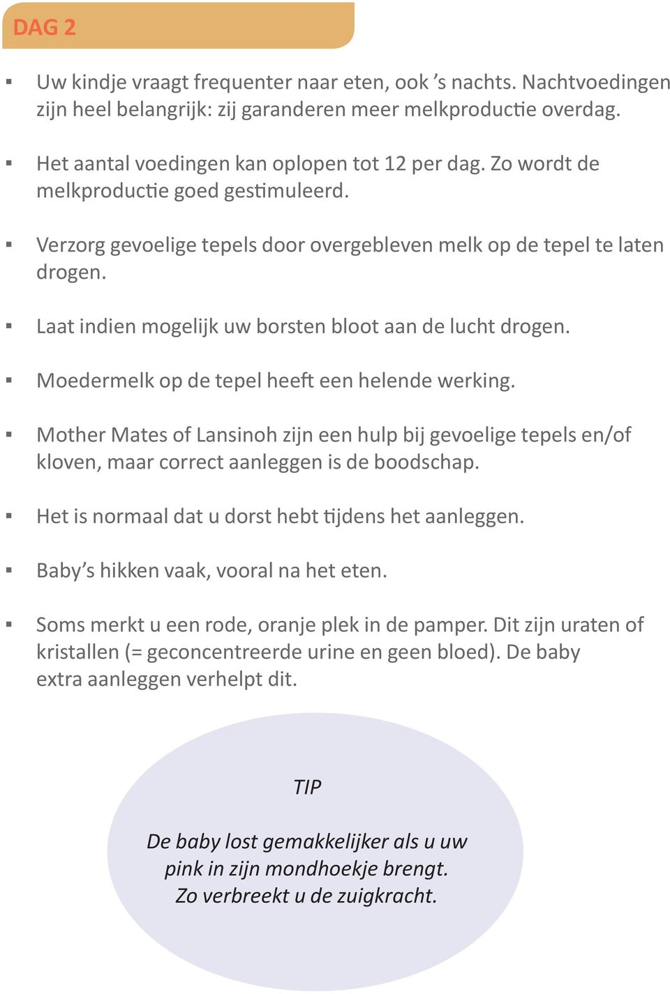 Moedermelk op de tepel heeft een helende werking. Mother Mates of Lansinoh zijn een hulp bij gevoelige tepels en/of kloven, maar correct aanleggen is de boodschap.