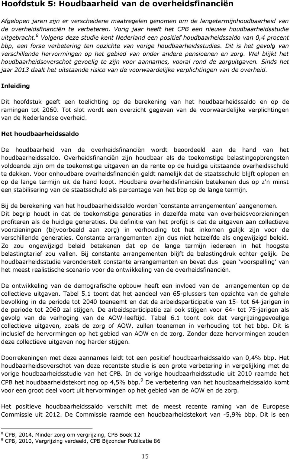 8 Volgens deze studie kent Nederland een positief houdbaarheidssaldo van 0,4 procent bbp, een forse verbetering ten opzichte van vorige houdbaarheidsstudies.