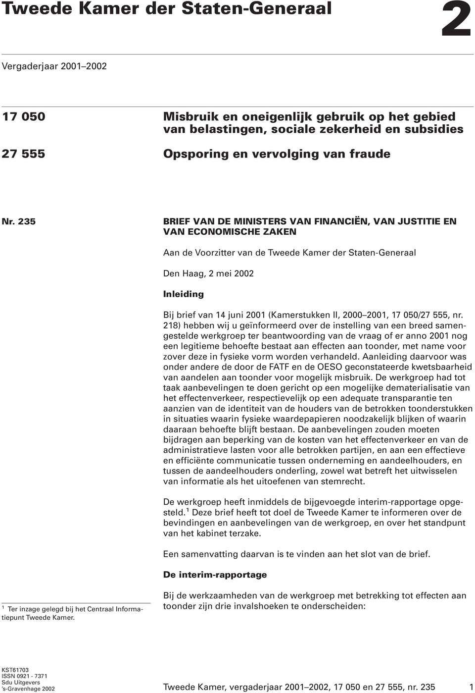 235 BRIEF VAN DE MINISTERS VAN FINANCIËN, VAN JUSTITIE EN VAN ECONOMISCHE ZAKEN Aan de Voorzitter van de Tweede Kamer der Staten-Generaal Den Haag, 2 mei 2002 Inleiding Bij brief van 14 juni 2001