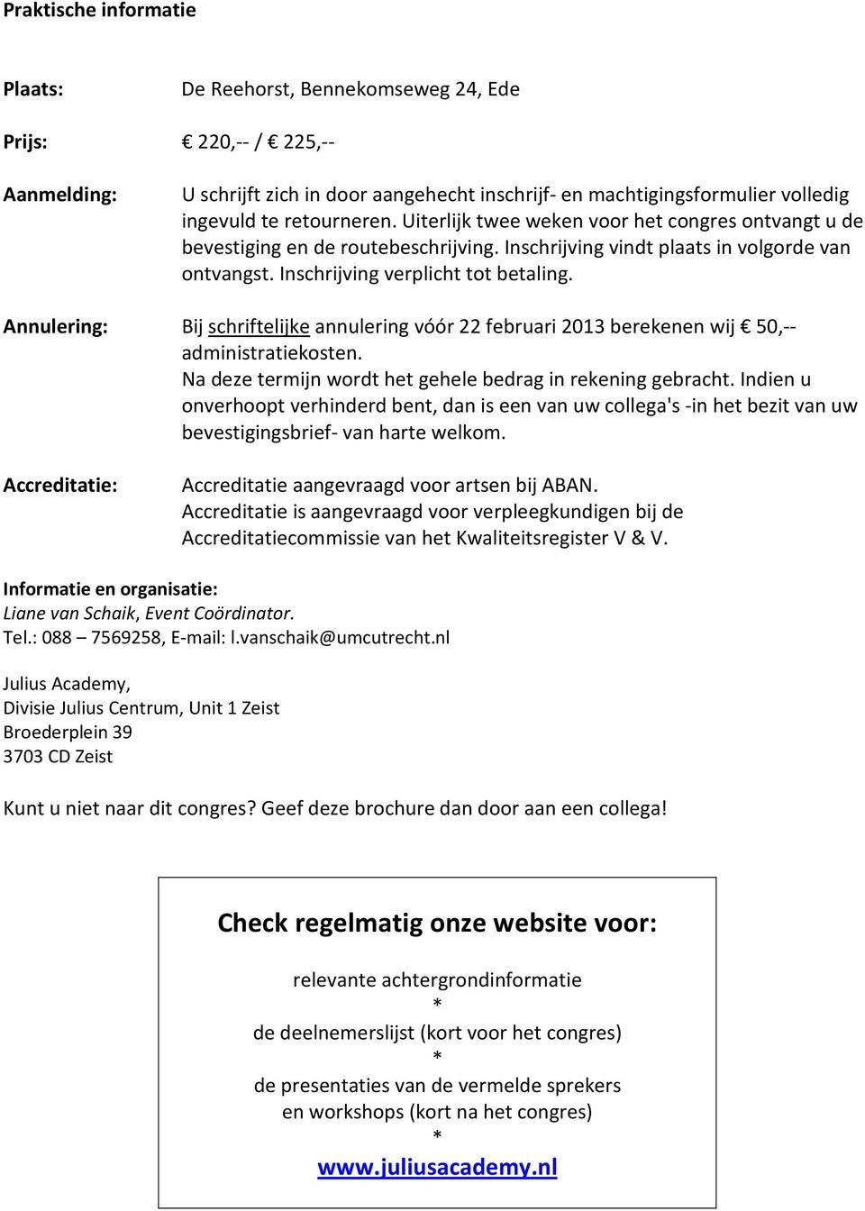 Annulering: Bij schriftelijke annulering vóór 22 februari 2013 berekenen wij 50,-- administratiekosten. Na deze termijn wordt het gehele bedrag in rekening gebracht.