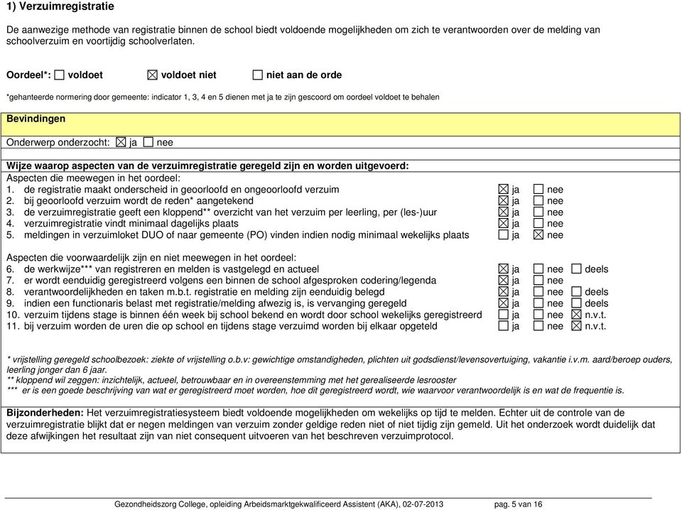 onderzocht: ja nee Wijze waarop aspecten van de verzuimregistratie geregeld zijn en worden uitgevoerd: Aspecten die meewegen in het oordeel: 1.