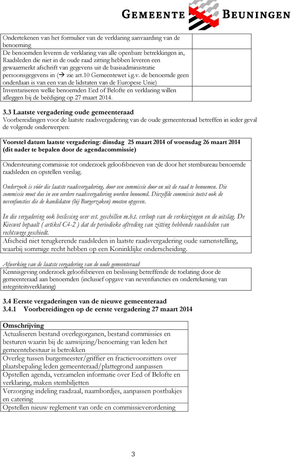 3.3 Laatste vergadering oude raad Voorbereidingen voor de laatste raadsvergadering van de oude raad betreffen in ieder geval de volgende onderwerpen: Voorstel datum laatste vergadering: dinsdag 25