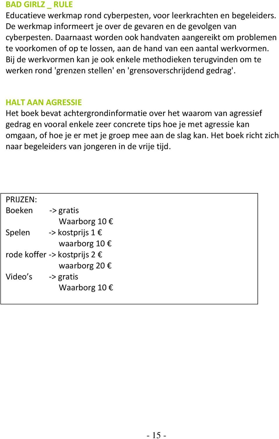 Bij de werkvormen kan je ook enkele methodieken terugvinden om te werken rond 'grenzen stellen' en 'grensoverschrijdend gedrag'.