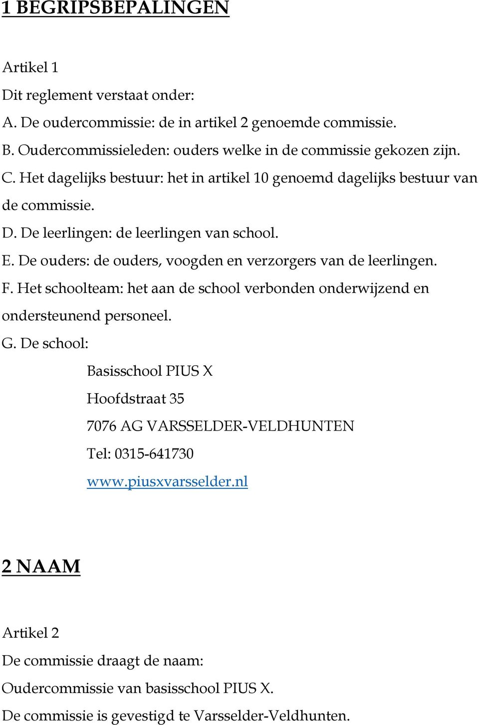 De ouders: de ouders, voogden en verzorgers van de leerlingen. F. Het schoolteam: het aan de school verbonden onderwijzend en ondersteunend personeel. G.