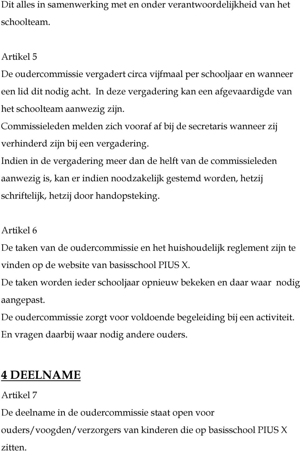 Indien in de vergadering meer dan de helft van de commissieleden aanwezig is, kan er indien noodzakelijk gestemd worden, hetzij schriftelijk, hetzij door handopsteking.