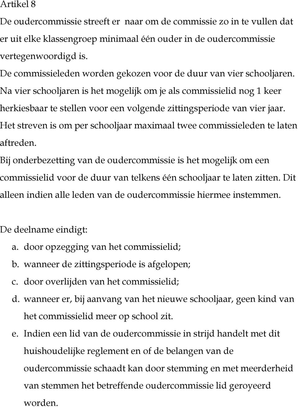 Na vier schooljaren is het mogelijk om je als commissielid nog 1 keer herkiesbaar te stellen voor een volgende zittingsperiode van vier jaar.