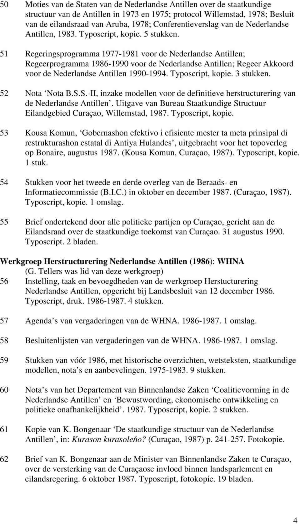 51 Regeringsprogramma 1977-1981 voor de Nederlandse Antillen; Regeerprogramma 1986-1990 voor de Nederlandse Antillen; Regeer Akkoord voor de Nederlandse Antillen 1990-1994. Typoscript, kopie.
