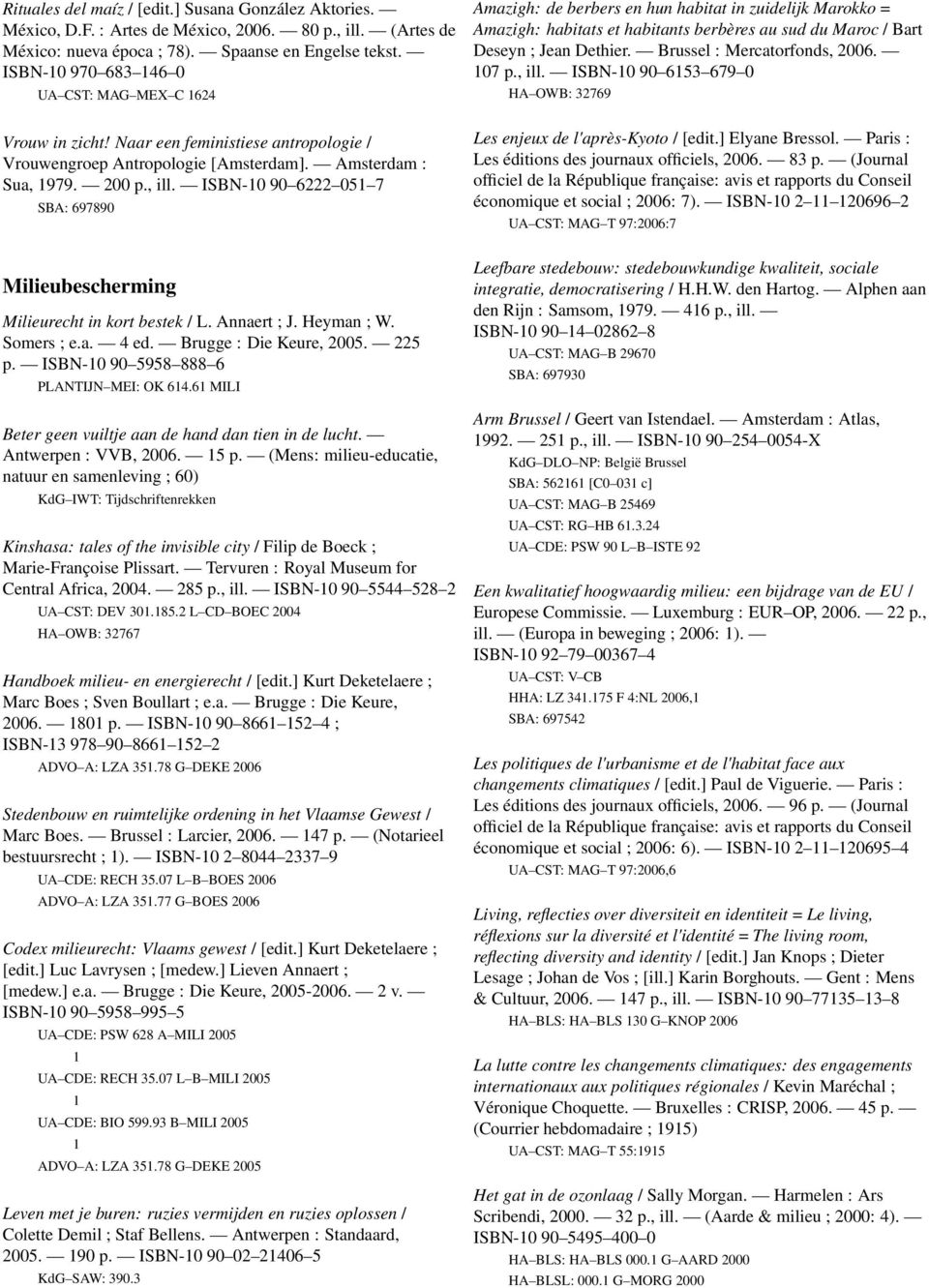 ISBN-10 90 6222 051 7 SBA: 697890 Milieubescherming Milieurecht in kort bestek / L. Annaert ; J. Heyman ; W. Somers ; e.a. 4 ed. Brugge : Die Keure, 2005. 225 p.