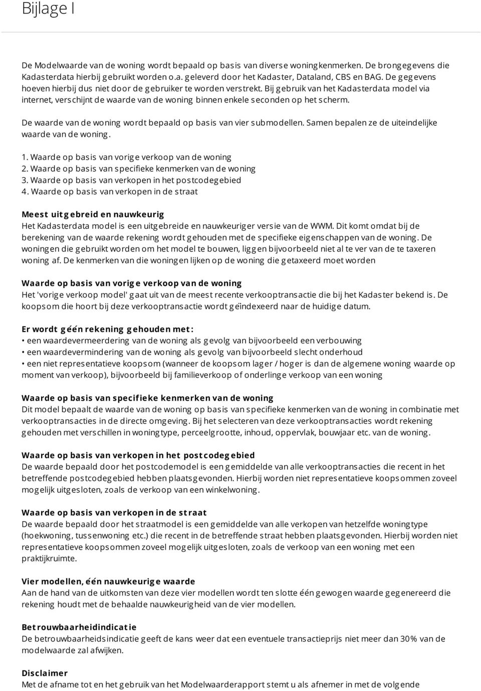 Bij g ebruik van het Kadas terdata model via internet, verschijnt de waarde van de woning binnen enkele seconden op het scherm. De waarde van de woning wordt bepaald op bas is van vier s ubmodellen.