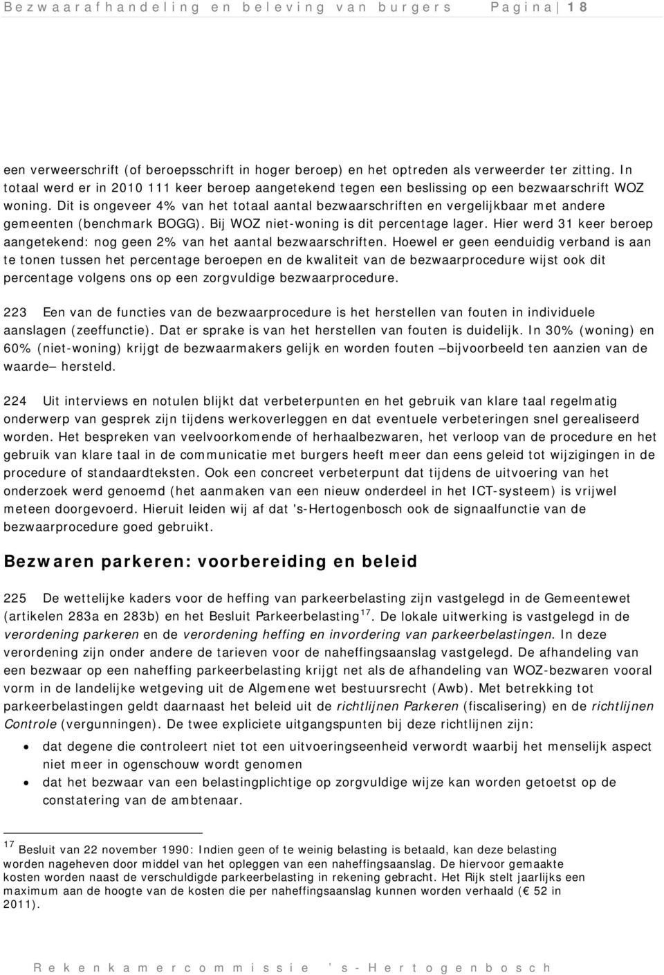 Dit is ongeveer 4% van het totaal aantal bezwaarschriften en vergelijkbaar met andere gemeenten (benchmark BOGG). Bij WOZ niet-woning is dit percentage lager.