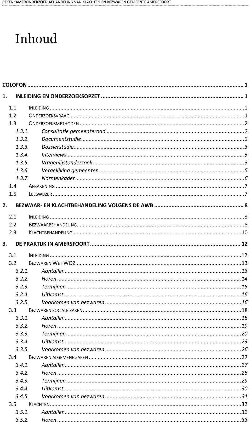 Normenkader... 6 1.4 AFBAKENING... 7 1.5 LEESWIJZER... 7 2. BEZWAAR- EN KLACHTBEHANDELING VOLGENS DE AWB... 8 2.1 INLEIDING... 8 2.2 BEZWAARBEHANDELING... 8 2.3 KLACHTBEHANDELING... 10 3.