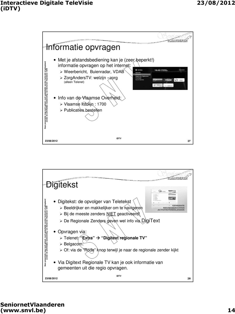 Publicaties bestellen 27 Digitekst Digitekst: de opvolger van Teletekst Beeldrijker en makkelijker om te navigeren Bij de meeste zenders NIET geactiveerd!