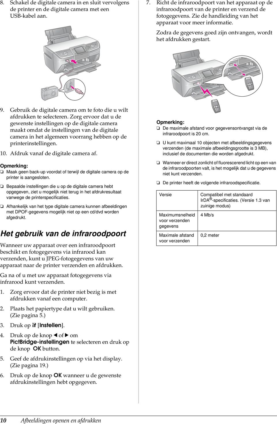 Zodra de gegevens goed zijn ontvangen, wordt het afdrukken gestart. 9. Gebruik de digitale camera om te foto die u wilt afdrukken te selecteren.