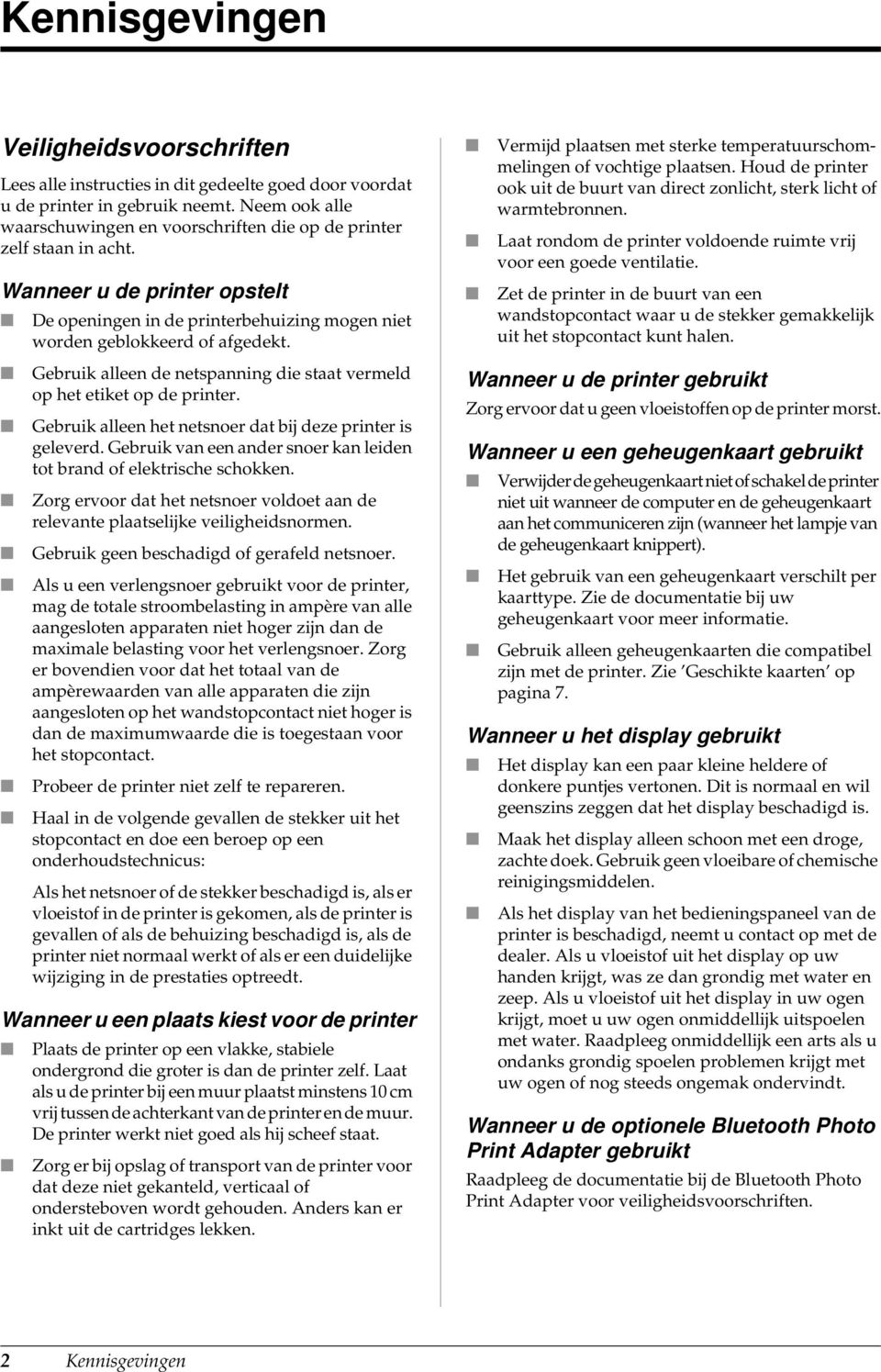 Gebruik alleen de netspanning die staat vermeld op het etiket op de printer. Gebruik alleen het netsnoer dat bij deze printer is geleverd.