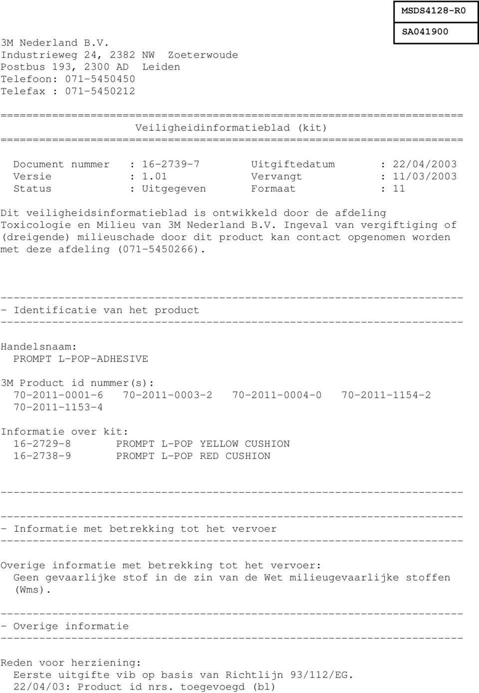 Veiligheidinformatieblad (kit) ======================================================================== Document nummer : 16-2739-7 Uitgiftedatum : 22/04/2003 Versie : 1.