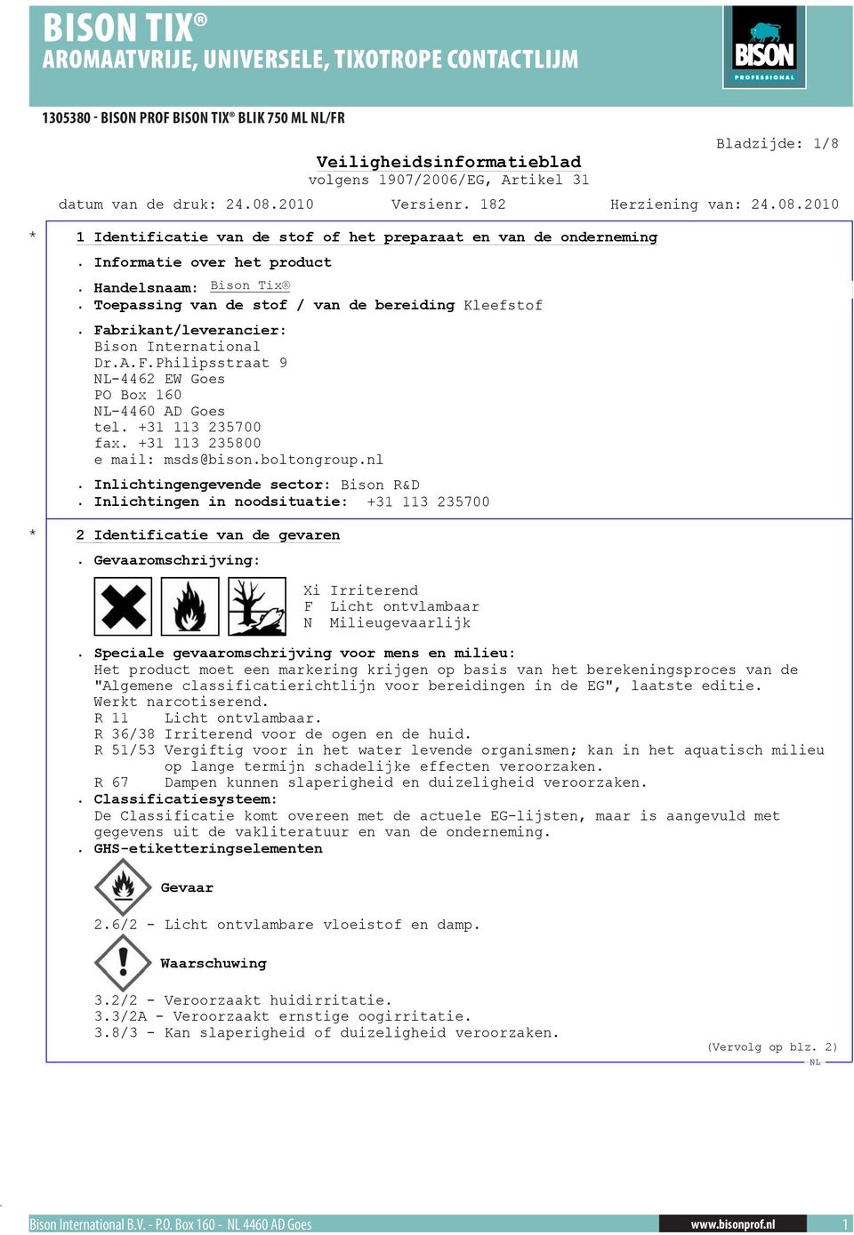 +31 113 235700 fax. +31 113 235800 e mail: msds@bison.boltongroup.nl. Inlichtingengevende sector: Bison R&D. Inlichtingen in noodsituatie: +31 113 235700 * 2 Identificatie van de gevaren.