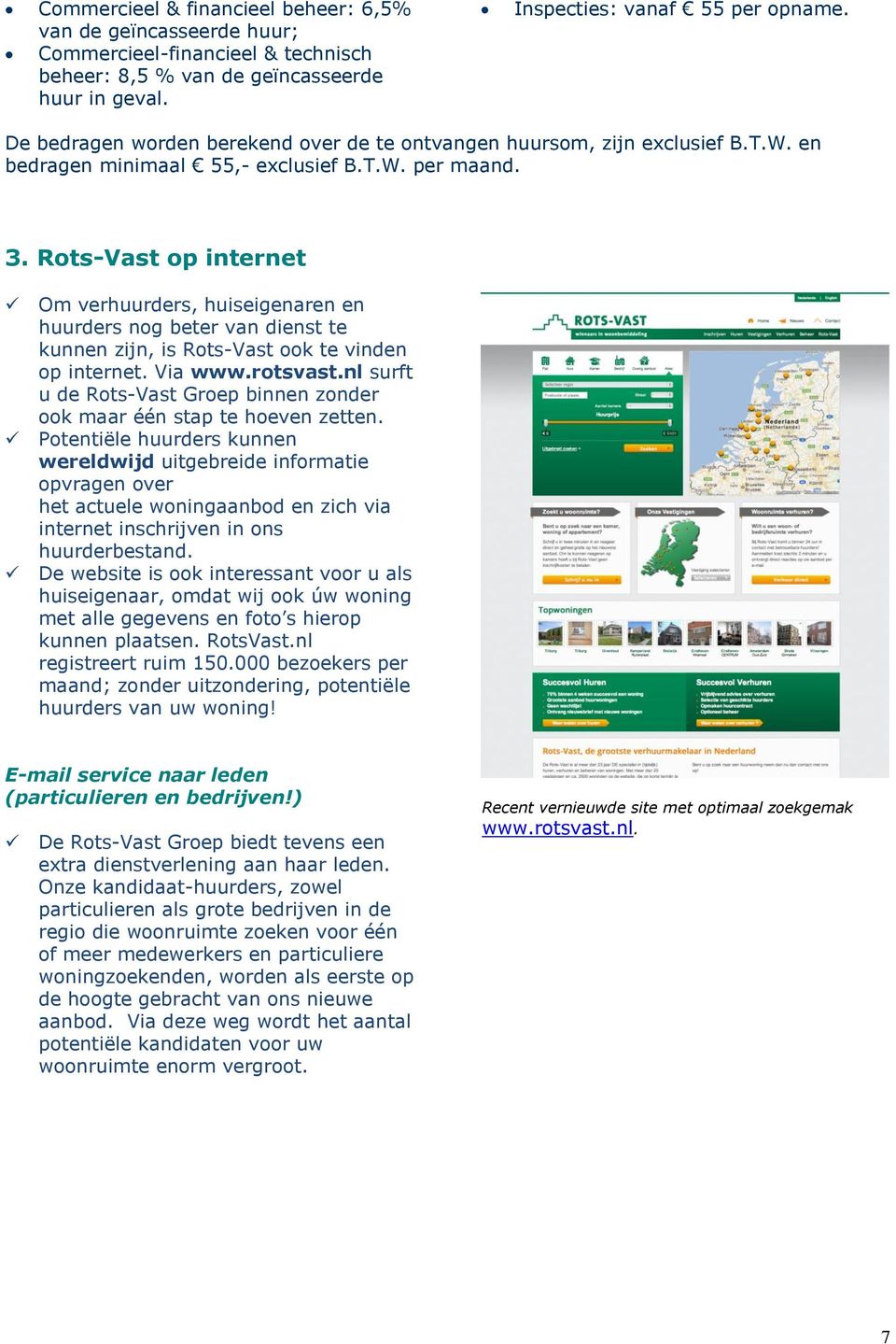 Rots-Vast op internet Om verhuurders, huiseigenaren en huurders nog beter van dienst te kunnen zijn, is Rots-Vast ook te vinden op internet. Via www.rotsvast.
