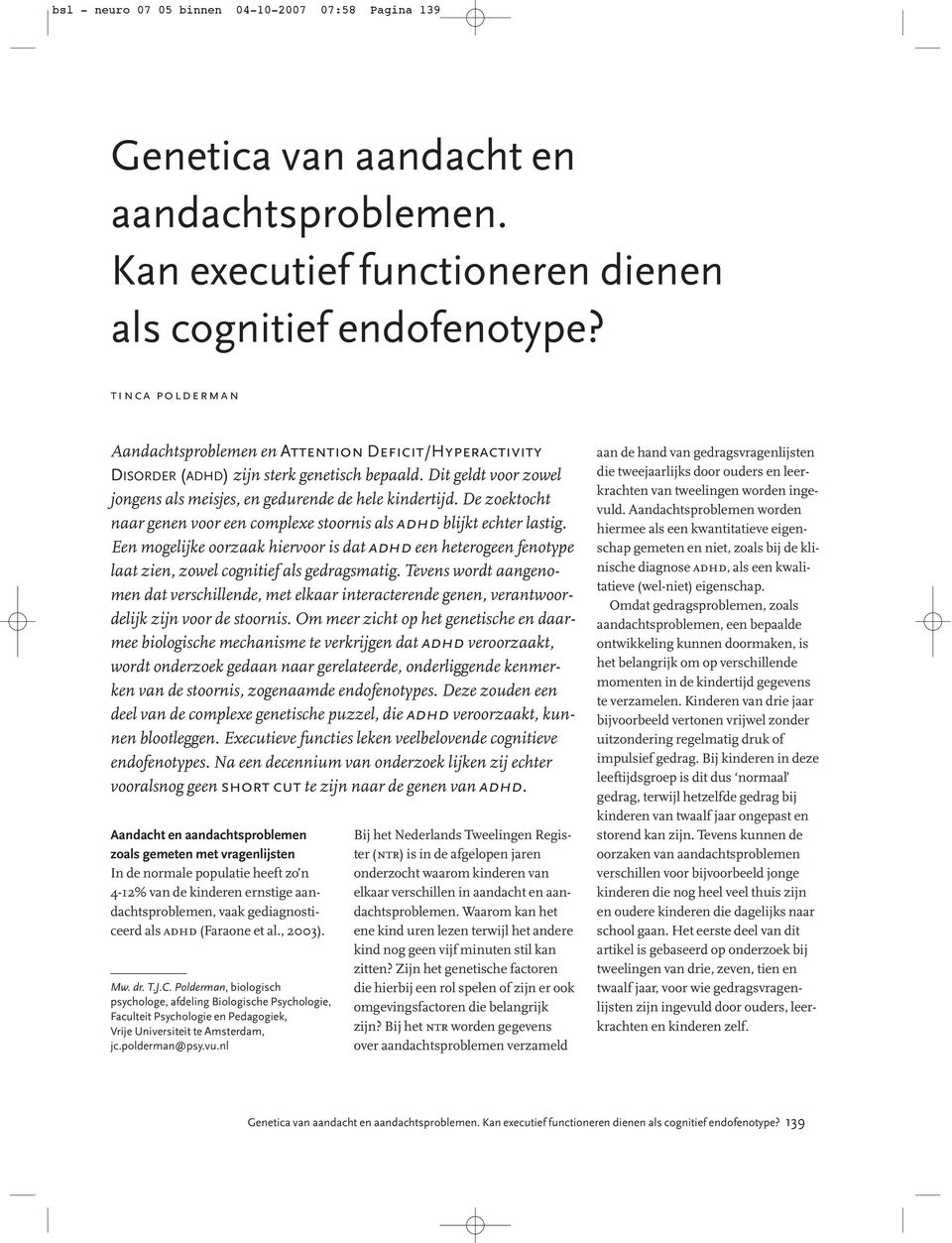 De zoektocht naar genen voor een complexe stoornis als adhd blijkt echter lastig. Een mogelijke oorzaak hiervoor is dat adhd een heterogeen fenotype laat zien, zowel cognitief als gedragsmatig.