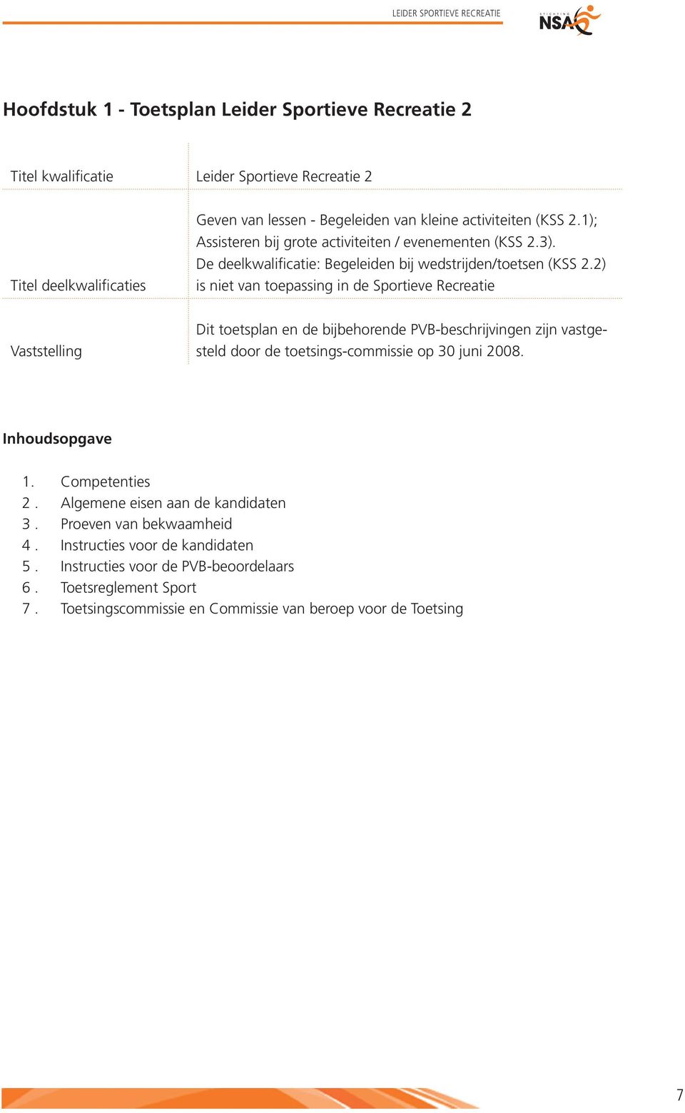 2) is niet van toepassing in de Sportieve Recreatie Vaststelling Dit toetsplan en de bijbehorende PVB-beschrijvingen zijn vastgesteld door de toetsings-commissie op 30 juni 2008.