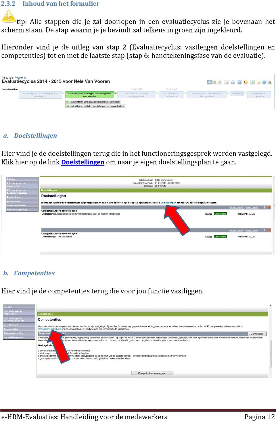 Hieronder vind je de uitleg van stap 2 (Evaluatiecyclus: vastleggen doelstellingen en competenties) tot en met de laatste stap (stap 6: handtekeningsfase van de evaluatie). a.