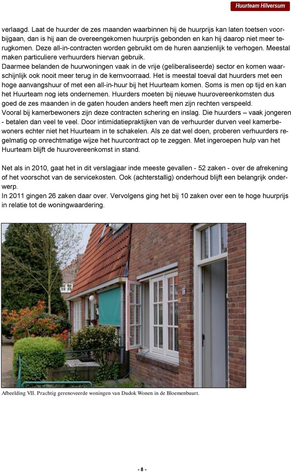 Daarmee belanden de huurwoningen vaak in de vrije (geliberaliseerde) sector en komen waarschijnlijk ook nooit meer terug in de kernvoorraad.