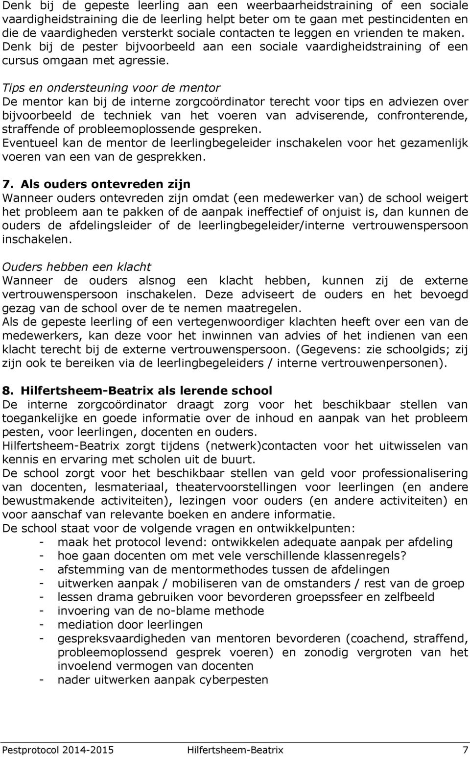 Tips en ondersteuning voor de mentor De mentor kan bij de interne zorgcoördinator terecht voor tips en adviezen over bijvoorbeeld de techniek van het voeren van adviserende, confronterende,