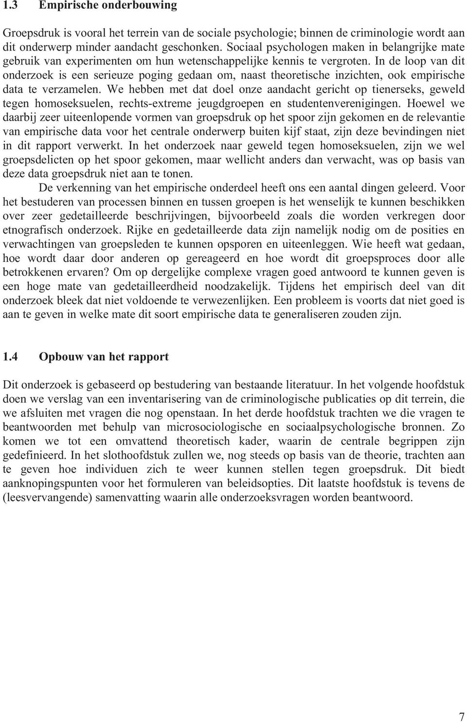 In de loop van dit onderzoek is een serieuze poging gedaan om, naast theoretische inzichten, ook empirische data te verzamelen.