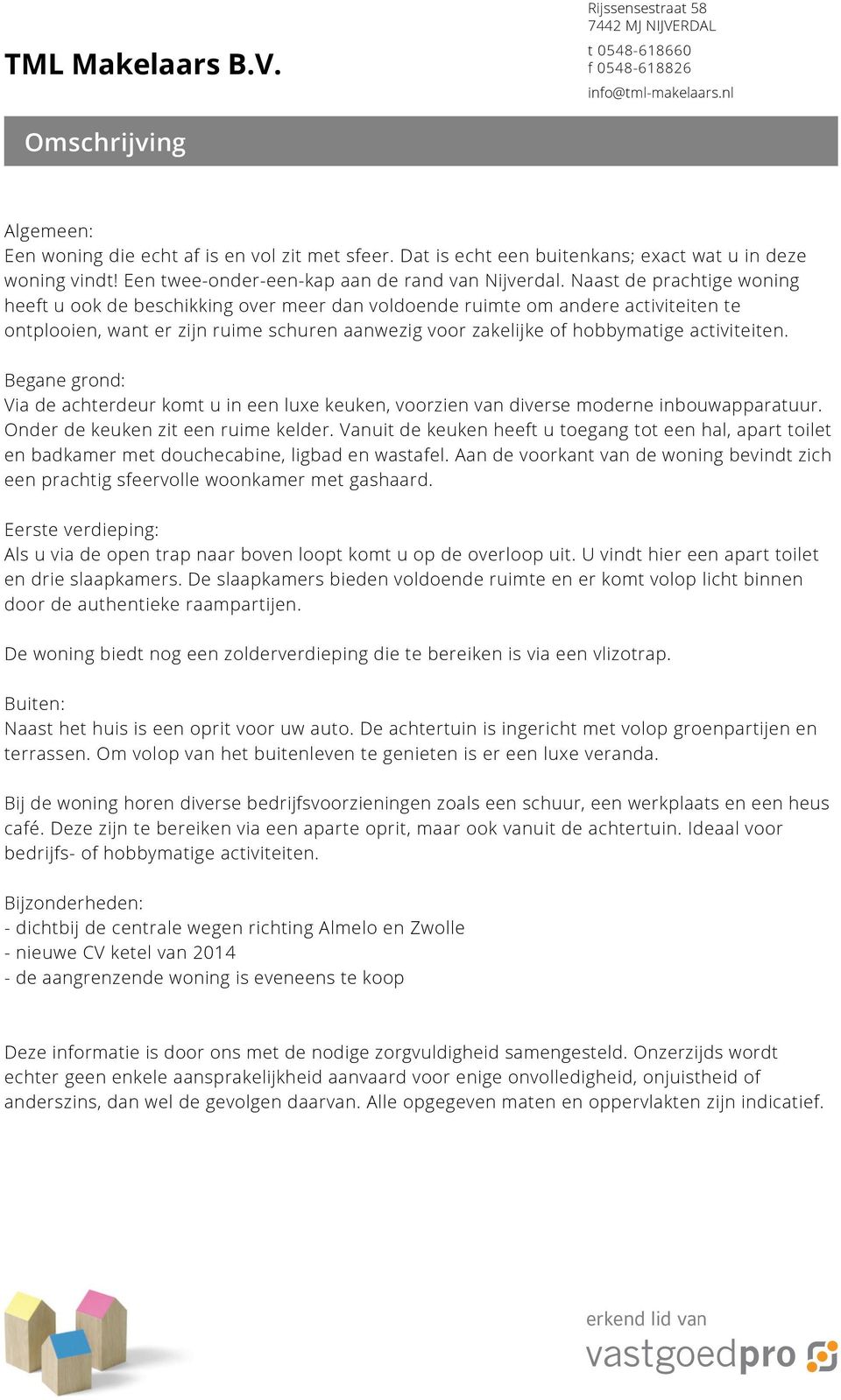 activiteiten. Begane grond: Via de achterdeur komt u in een luxe keuken, voorzien van diverse moderne inbouwapparatuur. Onder de keuken zit een ruime kelder.