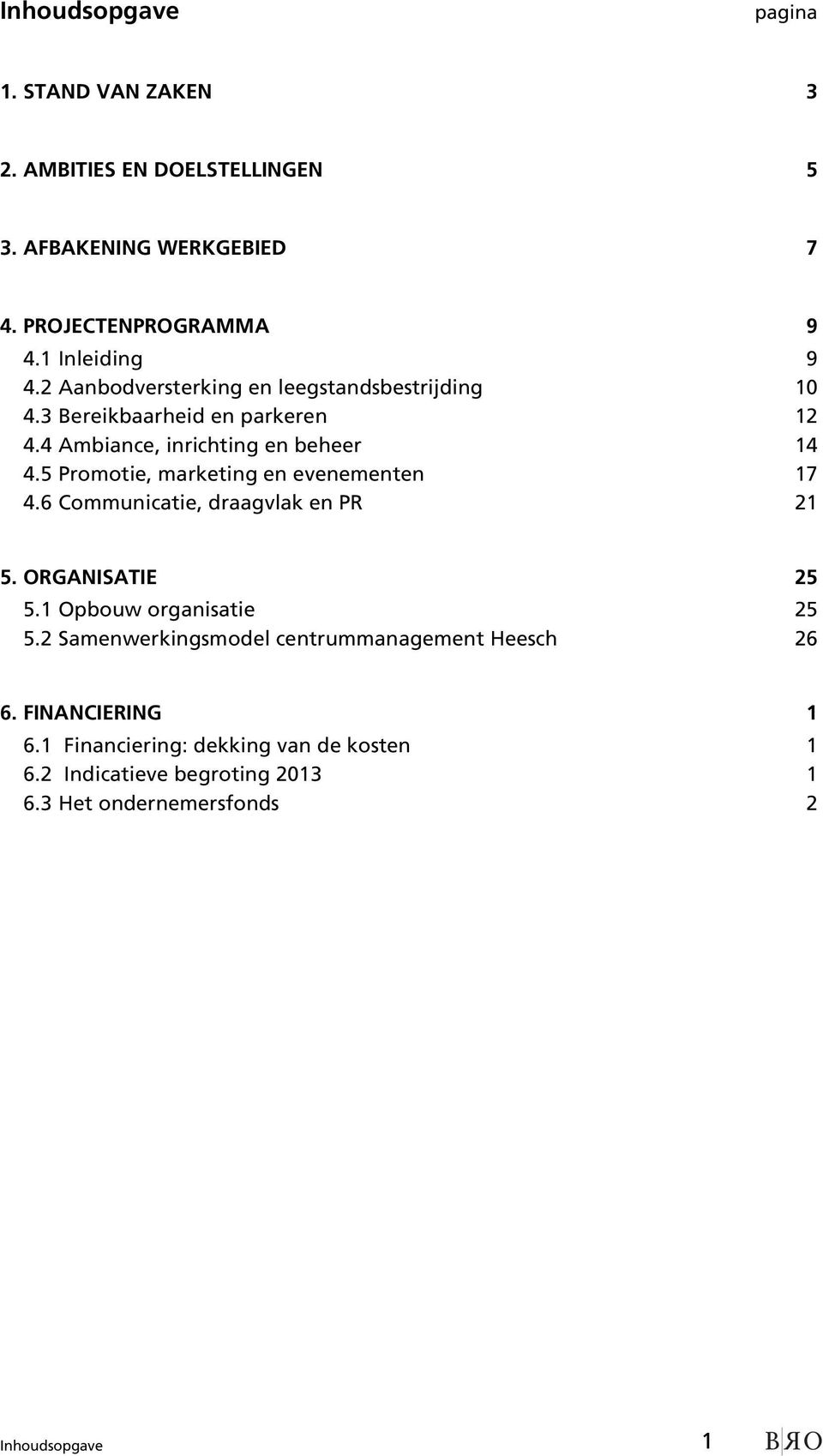 5 Promotie, marketing en evenementen 17 4.6 Communicatie, draagvlak en PR 21 5. ORGANISATIE 25 5.1 Opbouw organisatie 25 5.