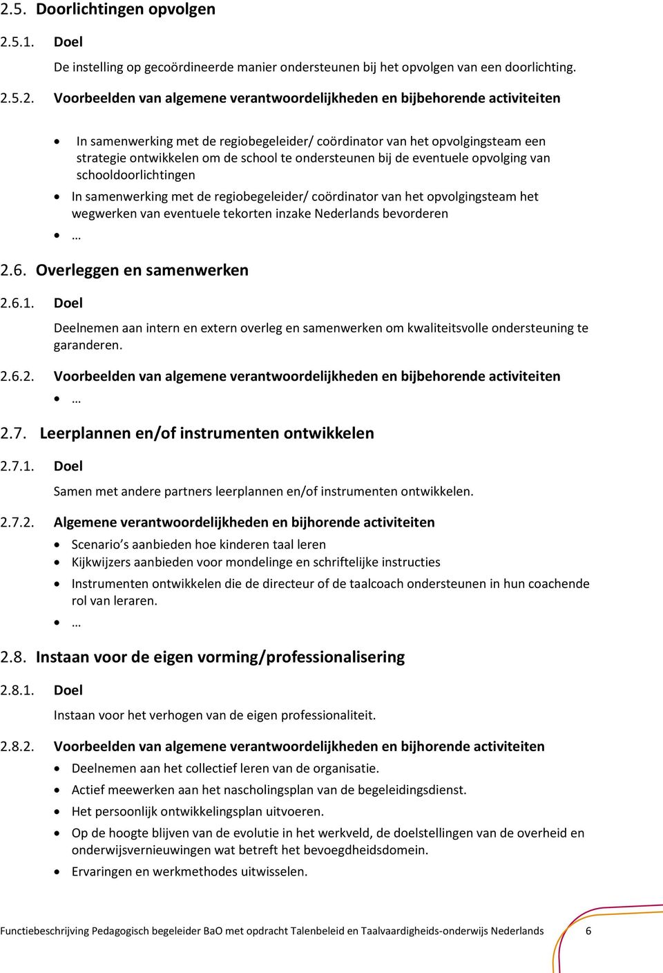 schooldoorlichtingen In samenwerking met de regiobegeleider/ coördinator van het opvolgingsteam het wegwerken van eventuele tekorten inzake Nederlands bevorderen 2.6. Overleggen en samenwerken 2.6.1.