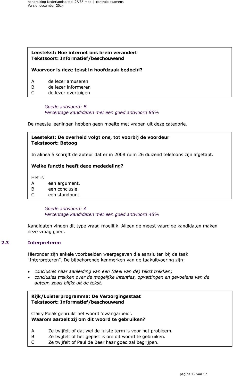 Leestekst: De overheid volgt ons, tot voorbij de voordeur Tekstsoort: etoog In alinea 5 schrijft de auteur dat er in 2008 ruim 26 duizend telefoons zijn afgetapt. Welke functie heeft deze mededeling?