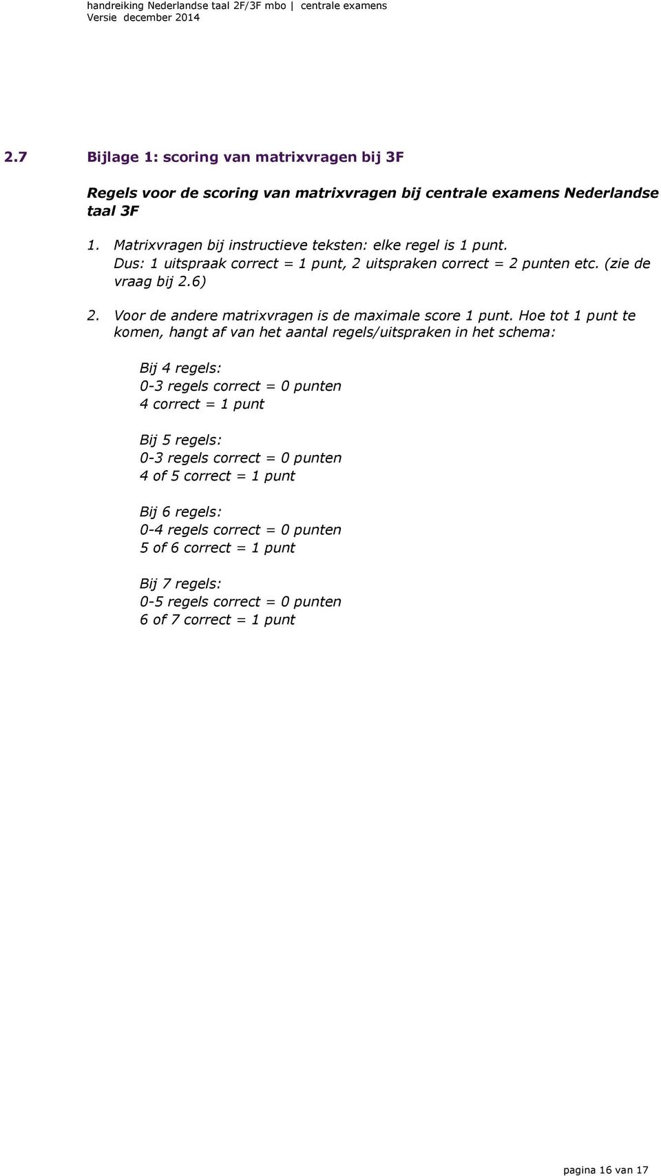 Voor de andere matrixvragen is de maximale score 1 punt.