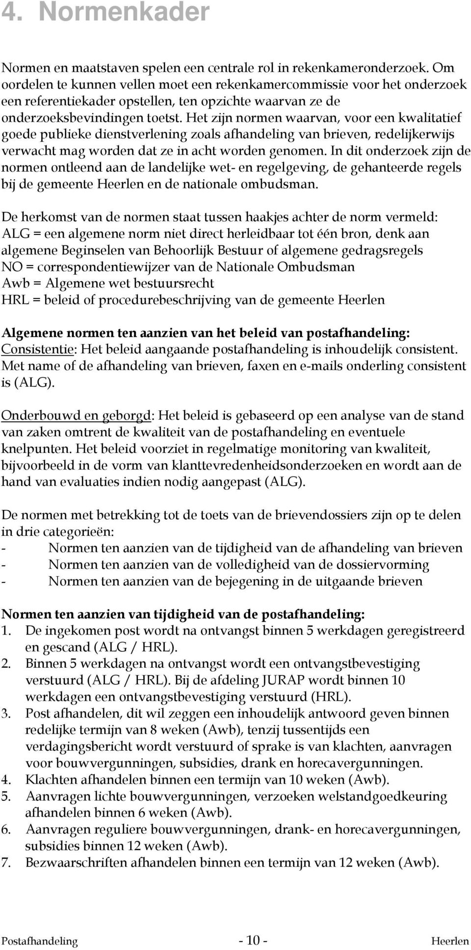 Het zijn normen waarvan, voor een kwalitatief goede publieke dienstverlening zoals afhandeling van brieven, redelijkerwijs verwacht mag worden dat ze in acht worden genomen.