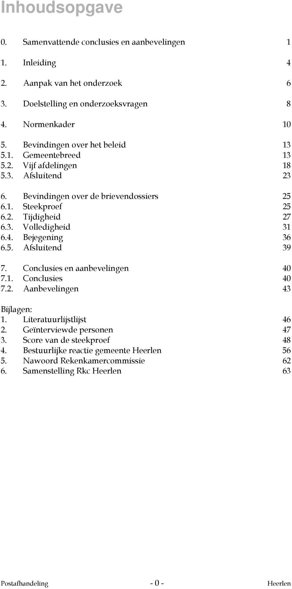 3. Volledigheid 31 6.4. Bejegening 36 6.5. Afsluitend 39 7. Conclusies en aanbevelingen 40 7.1. Conclusies 40 7.2. Aanbevelingen 43 Bijlagen: 1. Literatuurlijstlijst 46 2.